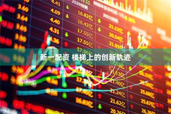 新一配资 楼梯上的创新轨迹