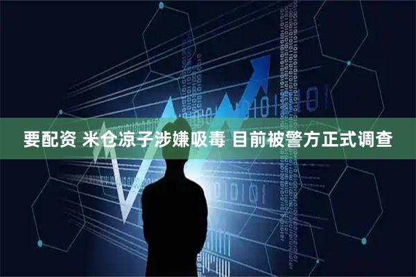 要配资 米仓凉子涉嫌吸毒 目前被警方正式调查